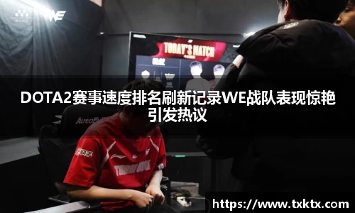 DOTA2赛事速度排名刷新记录WE战队表现惊艳引发热议