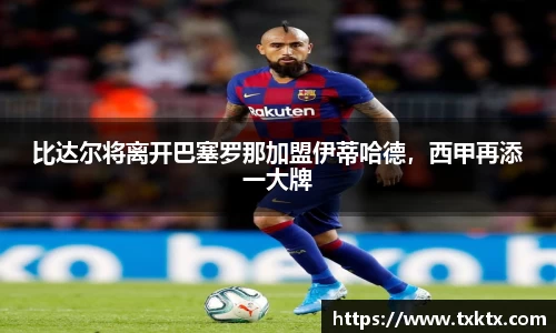 比达尔将离开巴塞罗那加盟伊蒂哈德，西甲再添一大牌