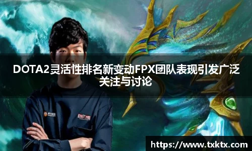 DOTA2灵活性排名新变动FPX团队表现引发广泛关注与讨论
