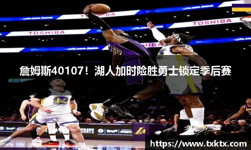 詹姆斯40107！湖人加时险胜勇士锁定季后赛