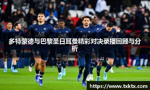 多特蒙德与巴黎圣日耳曼精彩对决录播回顾与分析