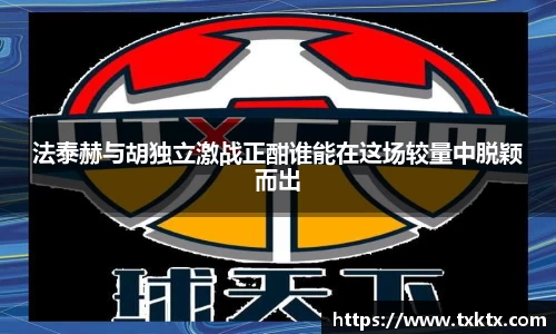 法泰赫与胡独立激战正酣谁能在这场较量中脱颖而出