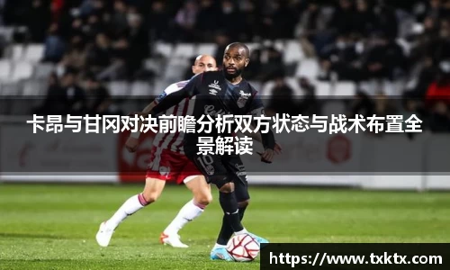 卡昂与甘冈对决前瞻分析双方状态与战术布置全景解读