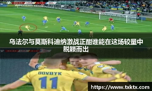 乌法尔与莫斯科迪纳激战正酣谁能在这场较量中脱颖而出