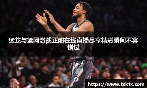 猛龙与篮网激战正酣在线直播尽享精彩瞬间不容错过