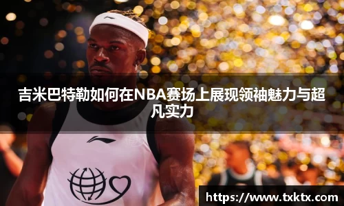 吉米巴特勒如何在NBA赛场上展现领袖魅力与超凡实力